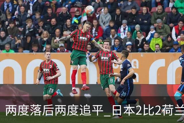 两度落后两度追平 日本2比2荷兰 延续亚洲球队不败纪录