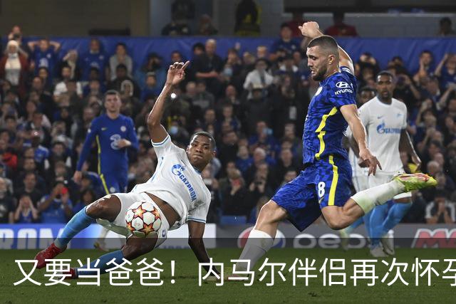 又要当爸爸！内马尔伴侣再次怀孕 两人将迎第三个女儿